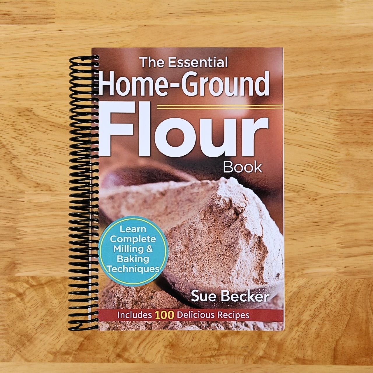 The Essential Home-Ground Flour Book: Learn Complete Milling and Baking Techniques, Includes 100 Delicious Recipes