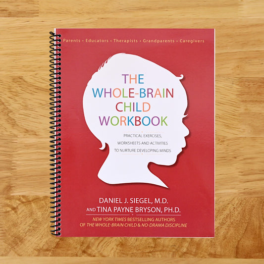 The Whole-Brain Child Workbook: Practical Exercises, Worksheets and Activitis to Nurture Developing Minds