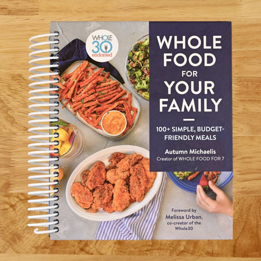 Whole Food For Your Family: 100+ Simple, Budget-Friendly Meals