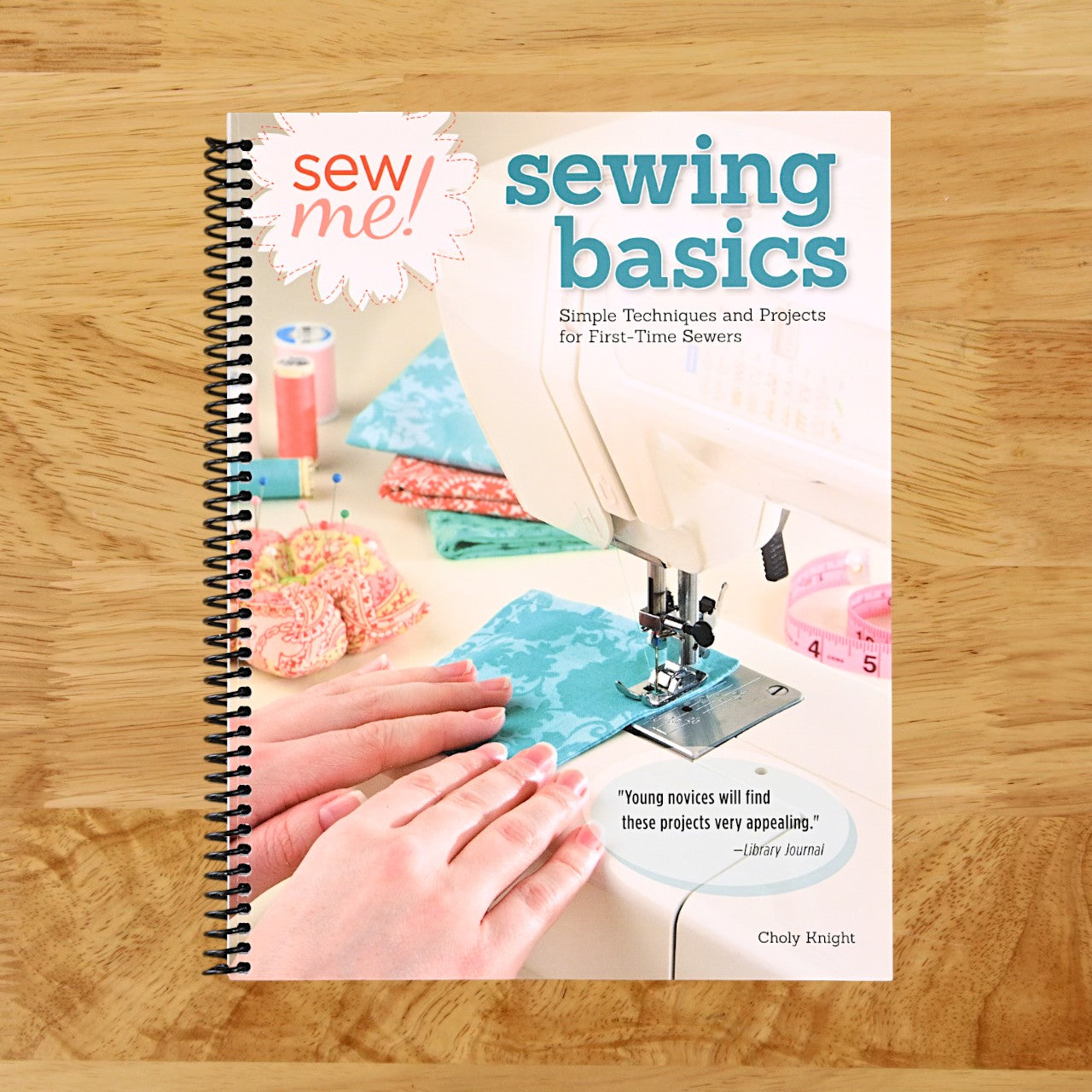 Sew Me! Sewing Basics: Simple Techniques and Projects for First-Time Sewers (Design Originals) Beginner-Friendly Easy-to-Follow Directions to Learn as You Sew, from Sewing Seams to Installing Zippers