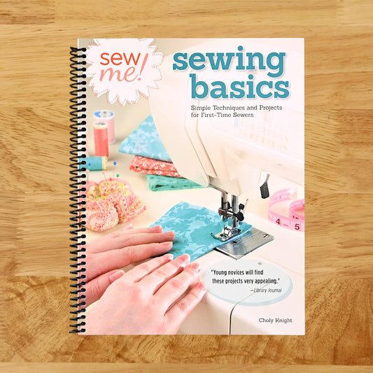Sew Me! Sewing Basics: Simple Techniques and Projects for First-Time Sewers (Design Originals) Beginner-Friendly Easy-to-Follow Directions to Learn as You Sew, from Sewing Seams to Installing Zippers