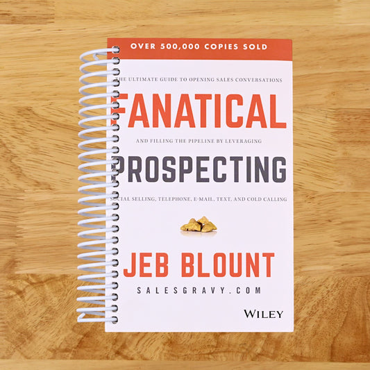 Fanatical Prospecting: The Ultimate Guide to Opening Sales Conversations and Filling the Pipeline by Leveraging Social Selling, Telephone, Email, Text, and Cold Calling (Jeb Blount)