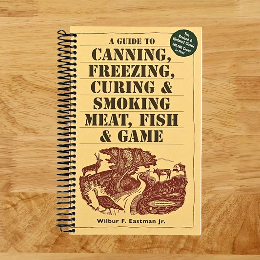 A Guide to Canning, Freezing, Curing & Smoking Meat, Fish & Game