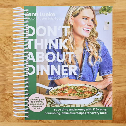Don’t Think About Dinner: Save Time and Money with 125+ Easy, Nourishing, Delicious Recipes for Every Meal – A New York Times Bestselling Cookbook and Meal Planning Handbook
