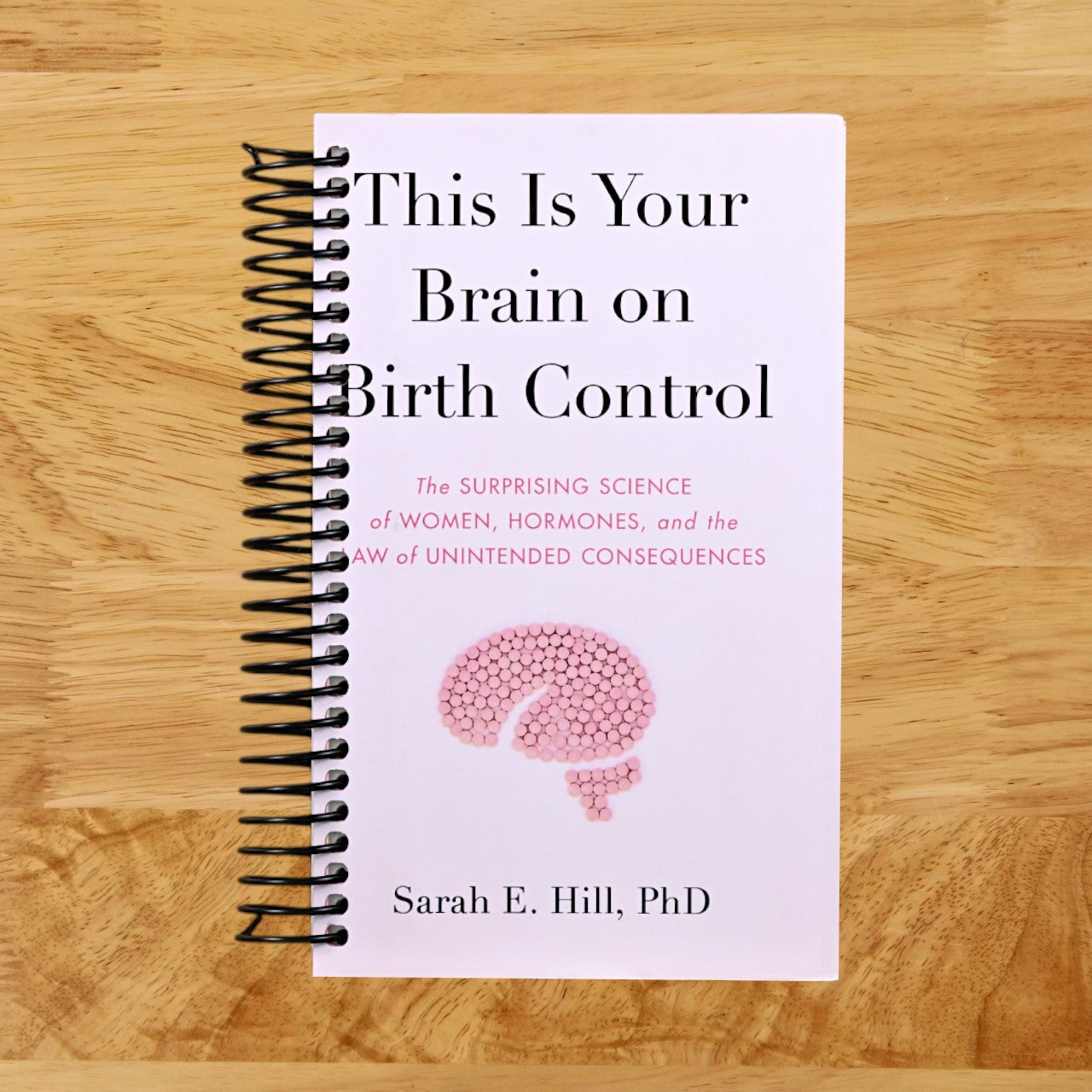 This Is Your Brain on Birth Control: The Surprising Science of Women, Hormones, and the Law of Unintended Consequences