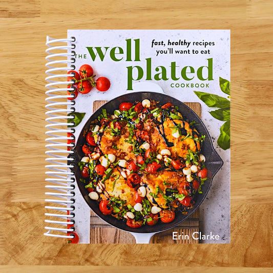 The Well Plated Cookbook: Fast, Healthy Recipes You'll Want to Eat
