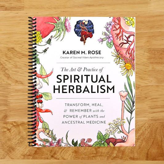 The Art & Practice of Spiritual Herbalism: Transform, Heal, and Remember with the Power of Plants and Ancestral Medicine