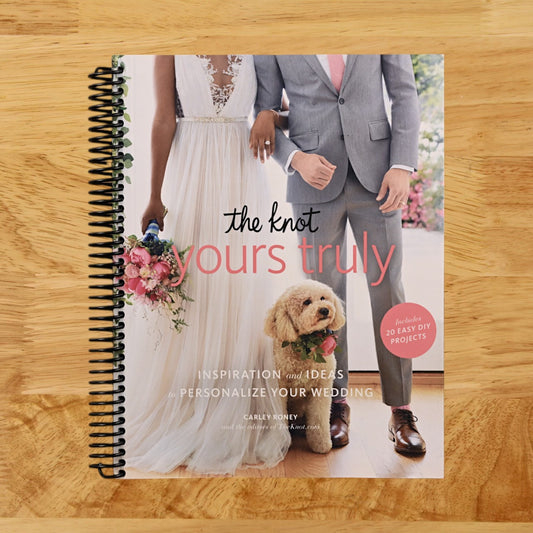 The Knot Yours Truly: Inspiration and Ideas to Personalize Your Wedding