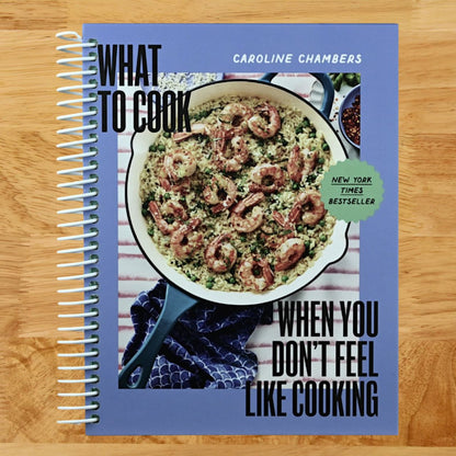 What to Cook When You Don't Feel Like Cooking - A Cookbook
