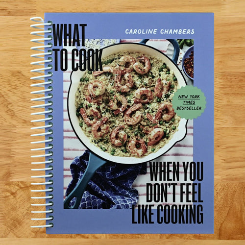 What to Cook When You Don't Feel Like Cooking - A Cookbook