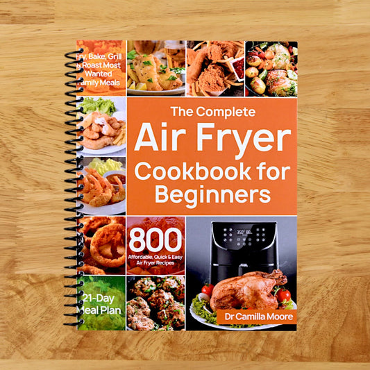 The Complete Air Fryer Cookbook for Beginners: 800 Affordable, Quick & Easy Air Fryer Recipes | Fry, Bake, Grill & Roast Most Wanted Family Meals | 21-Day Meal Plan
