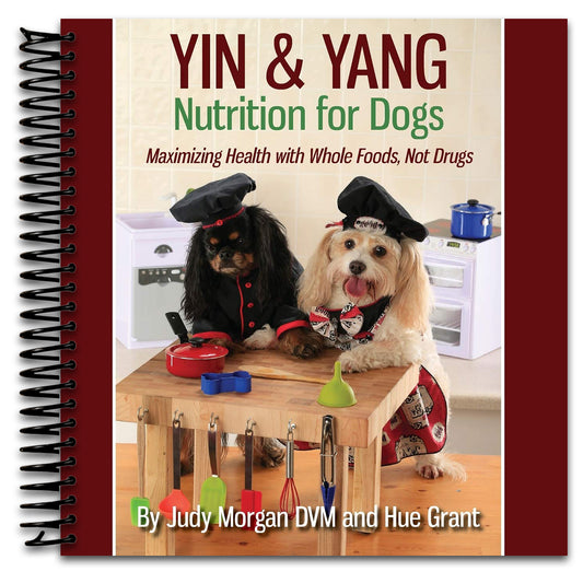 Yin & Yang Nutrition for Dogs: Maximizing Health with Whole Foods, Not Drugs   (Spiral bound)