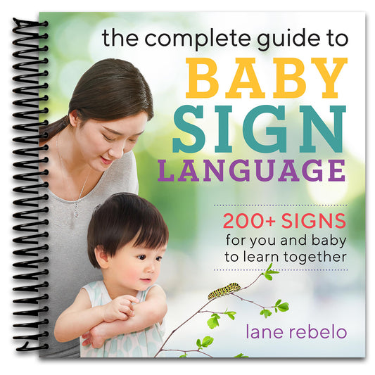 The Complete Guide to Baby Sign Language: 200+ Signs for You and Baby to Learn Together (Baby Sign Language Guides)