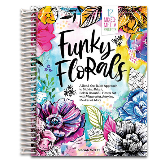 Funky Florals: A Bend-the-Rules Approach to Making Bright, Bold & Beautiful Flower Art with Watercolor, Acrylics, Markers & More - 12 Mixed-Media Projects   (Spiral bound)