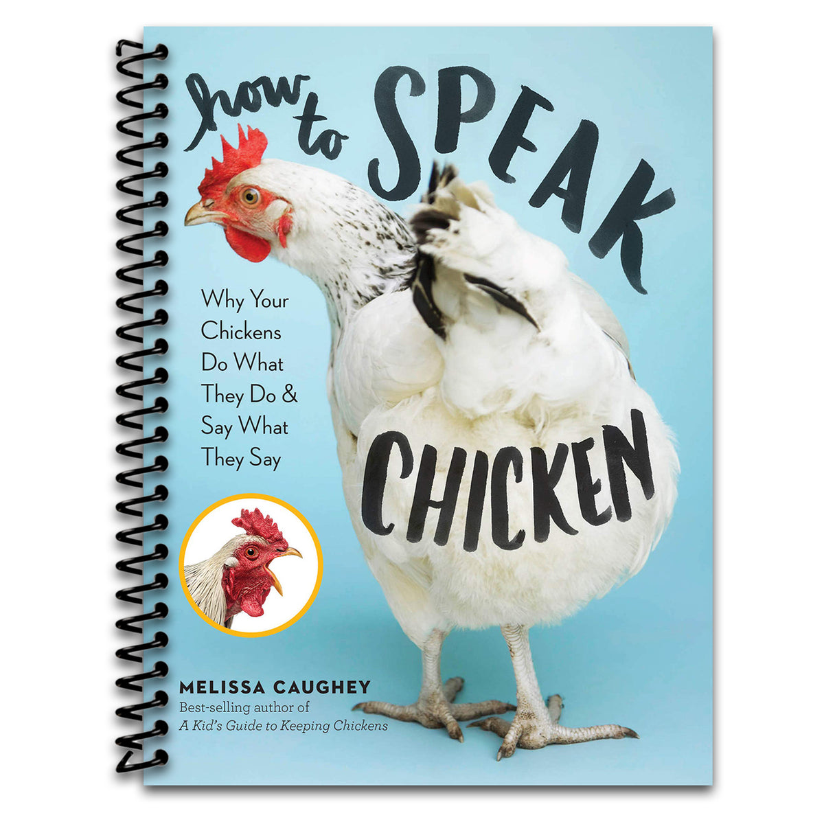 How to Speak Chicken: Why Your Chickens Do What They Do & Say What They Say   (Spiral bound)