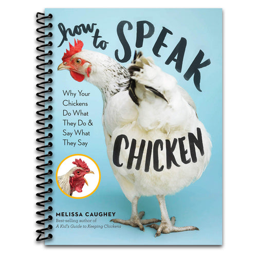 How to Speak Chicken: Why Your Chickens Do What They Do & Say What They Say   (Spiral bound)