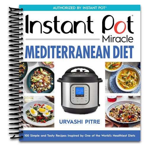 Instant Pot Miracle Mediterranean Diet Cookbook: 100 Simple and Tasty Recipes Inspired by One of the World's Healthiest Diets