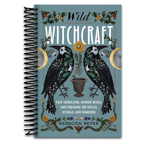 Wild Witchcraft: Folk Herbalism, Garden Magic, and Foraging for Spells, Rituals, and Remedies
