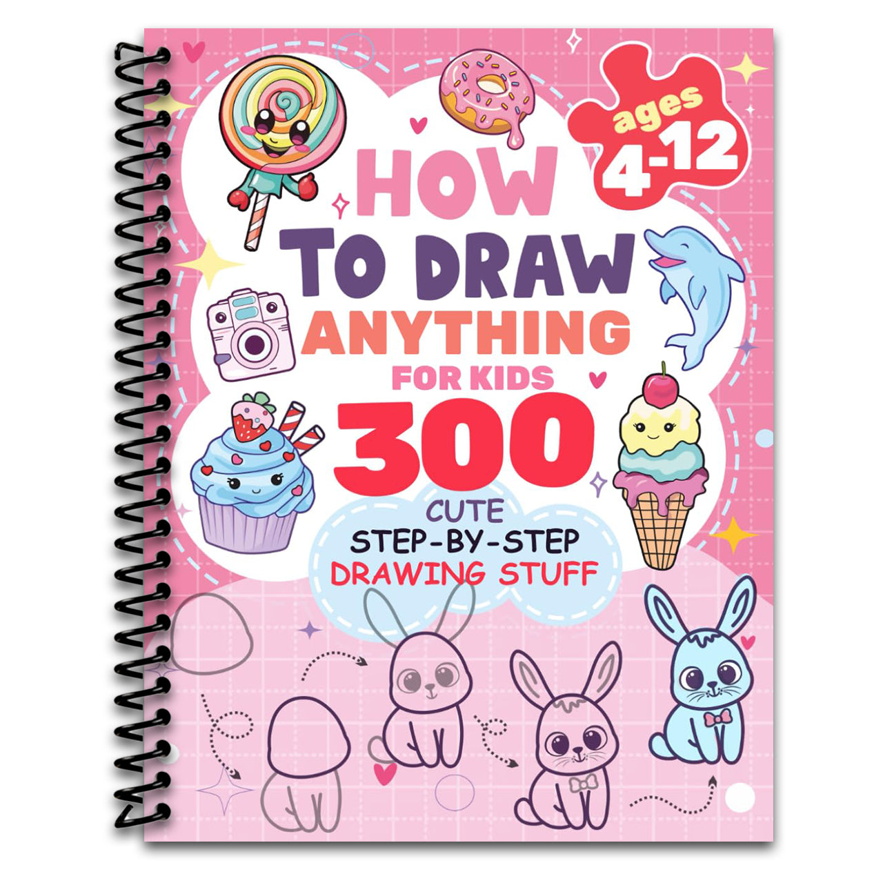 How to Draw Anything for kids: 300 Cute Step-by-Step Drawing Stuff: Amazing Food, Animals, Kawaii, Gifts and Other (How to draw books for kids)   (Spiral bound)