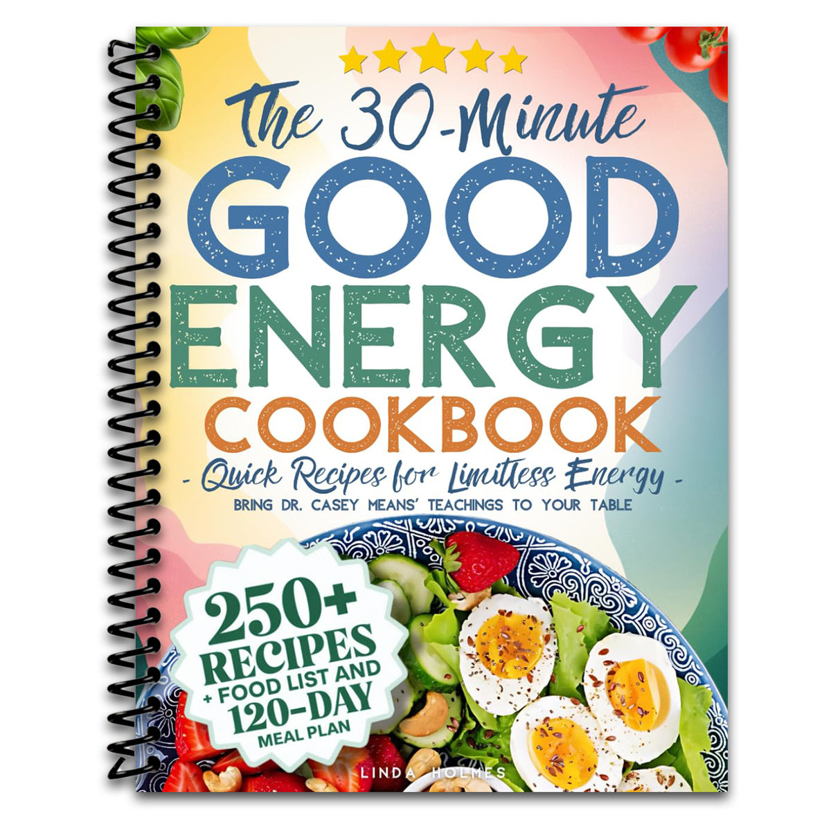 The 30-Minute Good Energy Cookbook • Quick Recipes for Limitless Energy: 250+ Metabolism-Boosting Meals, 120-Day Meal Plan, and All-Inclusive Food ... Dr. Casey Means' Teachings to Your Table (Spiral bound) Happy Coil spiral bound book
