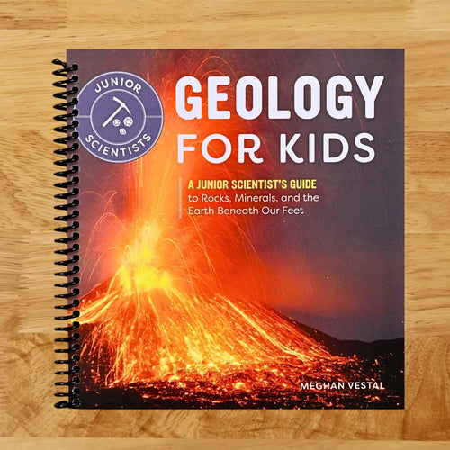 Geology for Kids: A Junior Scientist's Guide to Rocks, Minerals, and the Earth Beneath Our Feet