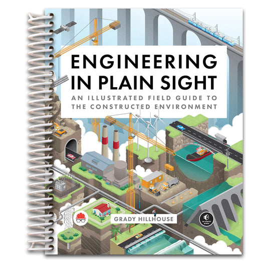 Engineering in Plain Sight: An Illustrated Field Guide to the Constructed Environment