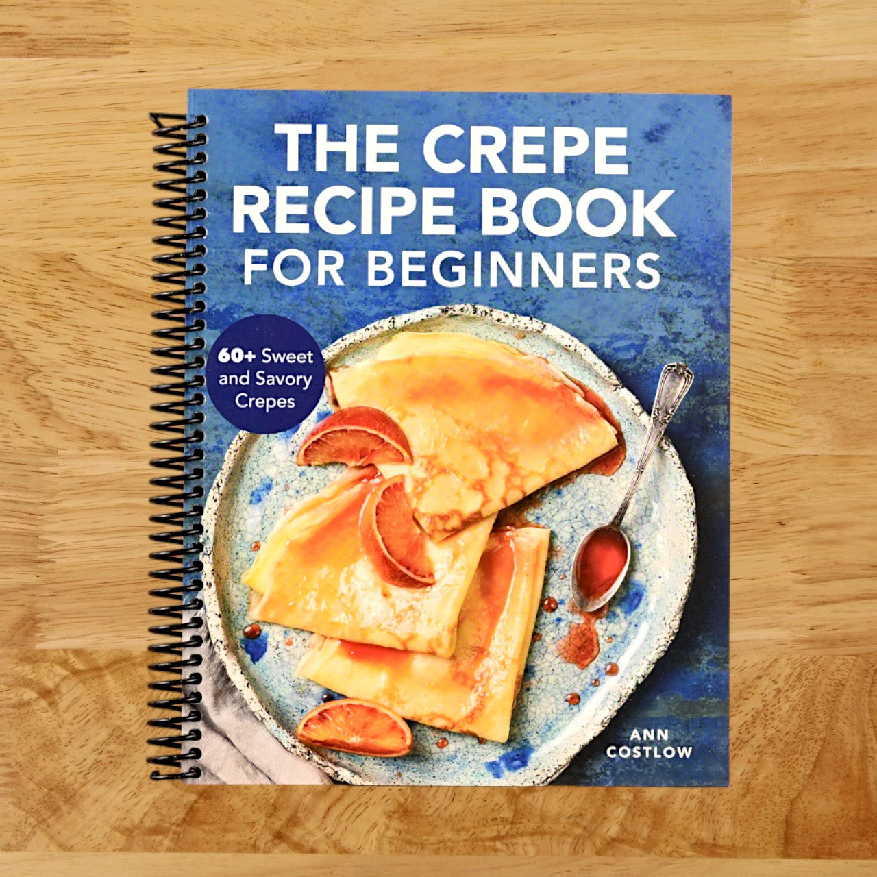 The Crepe Recipe Book for Beginners: 60+ Sweet and Savory Crepes