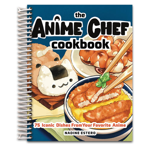 The Anime Chef Cookbook: 75 Iconic Dishes from Your Favorite Anime   (Spiral bound)