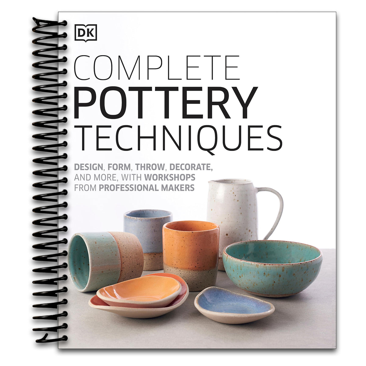 Complete Pottery Techniques: Design, Form, Throw, Decorate and More, with Workshops from Professional Makers