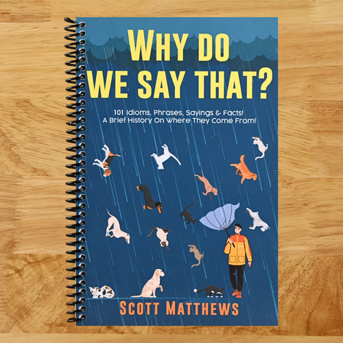 Why Do We Say That? 101 Idioms, Phrases, Sayings & Facts! A Brief History On Where They Come From!