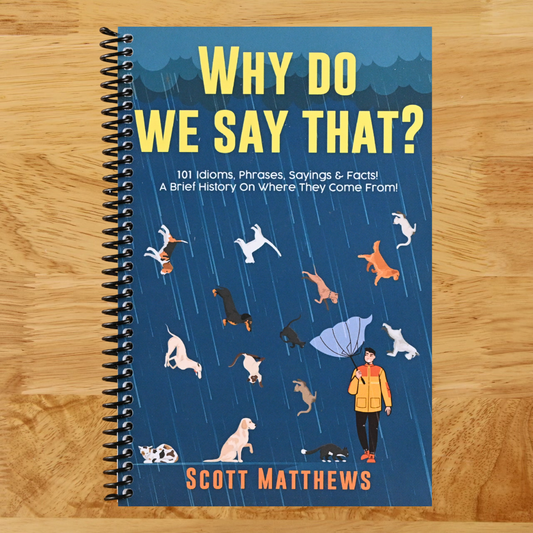 Why Do We Say That? 101 Idioms, Phrases, Sayings & Facts! A Brief History On Where They Come From!