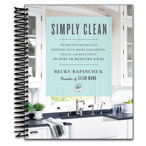 Simply Clean: The Proven Method for Keeping Your Home Organized, Clean, and Beautiful in Just 10 Minutes a Day   (Spiral bound)