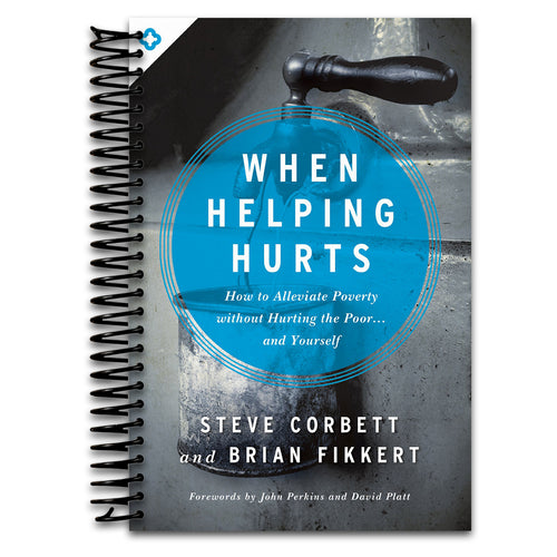 When Helping Hurts: How to Alleviate Poverty Without Hurting the Poor . . . and Yourself