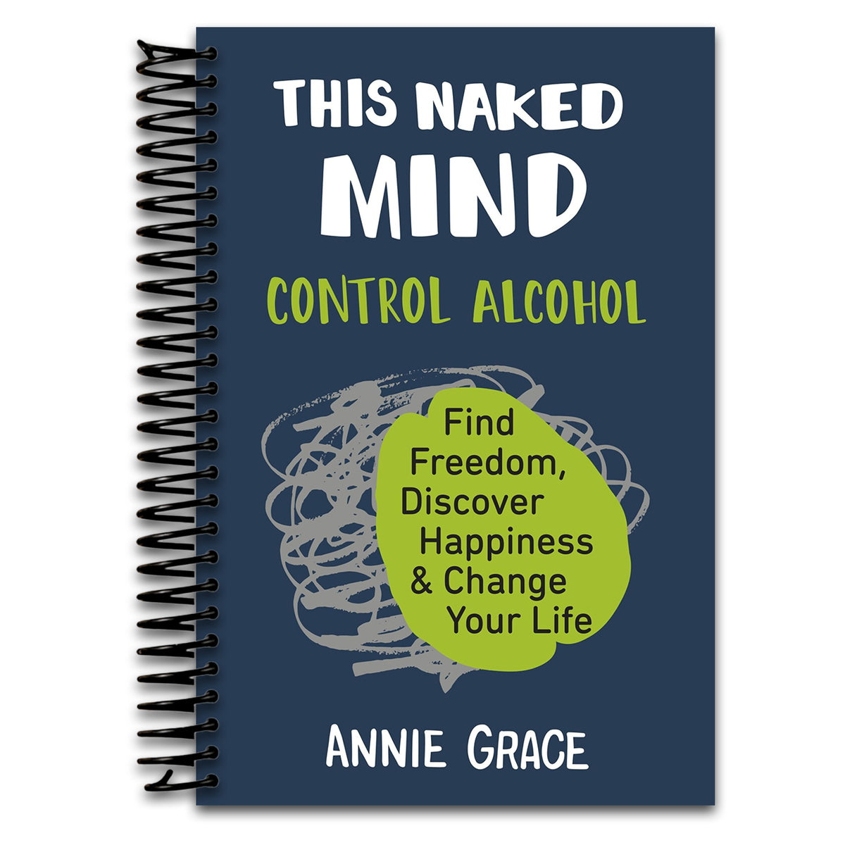 This Naked Mind: Control Alcohol, Find Freedom, Discover Happiness & Change Your Life