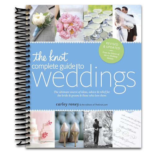 The Knot Complete Guide to Weddings: The Ultimate Source of Ideas, Advice, and Relief for the Bride and Groom and Those Who Love Them
