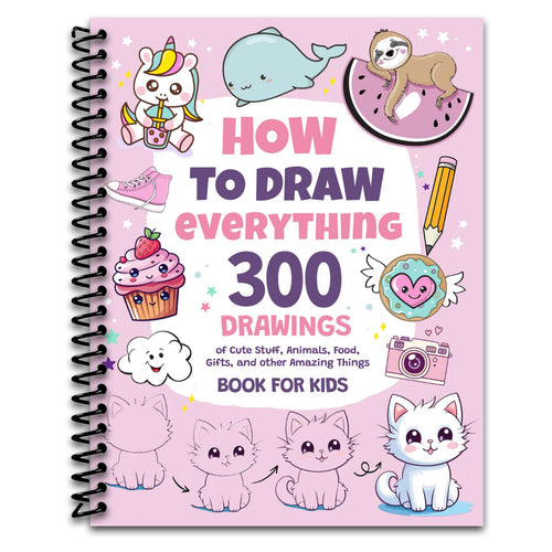 How To Draw Everything: 300 Drawings of Cute Stuff, Animals, Food, Gifts, and other Amazing Things | Book For Kids   (Spiral bound)