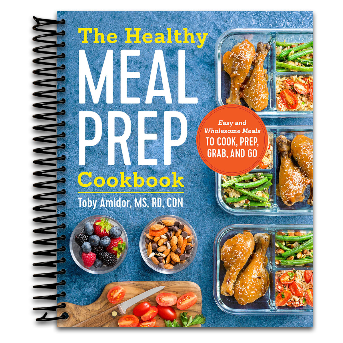 The Healthy Meal Prep Cookbook: Easy and Wholesome Meals to Cook, Prep, Grab, and Go