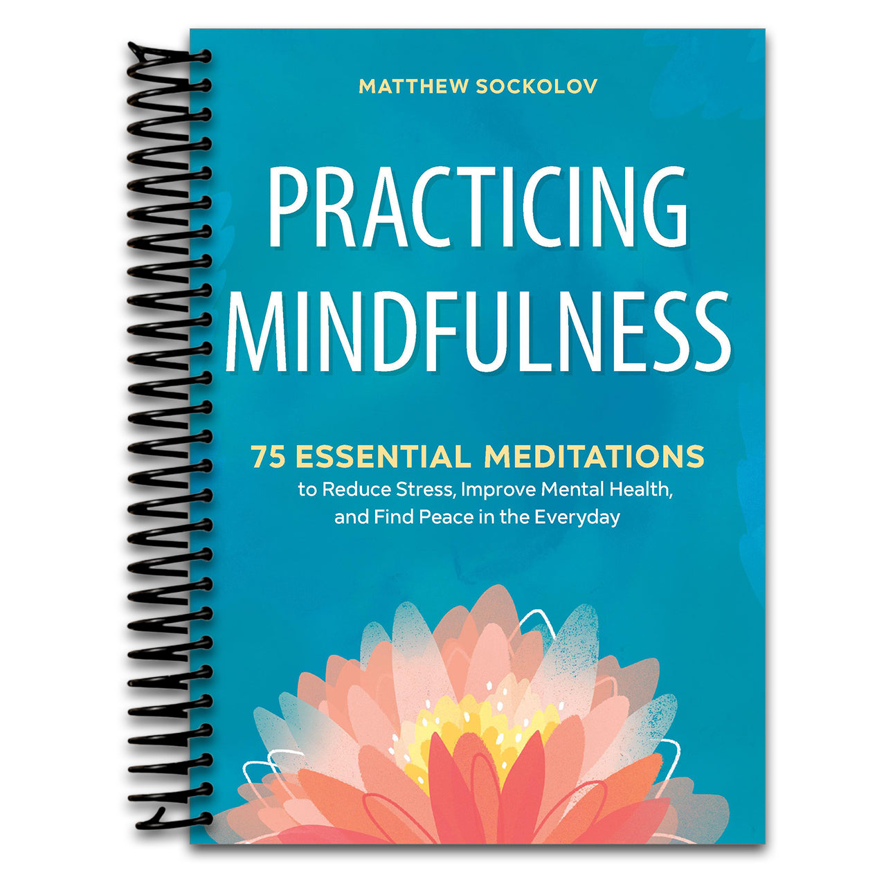 Practicing Mindfulness: 75 Essential Meditations to Reduce Stress, Improve Mental Health, and Find Peace in the Everyday   (Spiral bound)