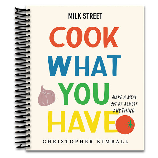 Milk Street: Cook What You Have: Make a Meal Out of Almost Anything (A Cookbook)