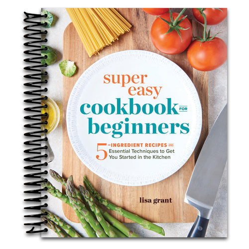 Super Easy Cookbook for Beginners: 5-Ingredient Recipes and Essential Techniques to Get You Started in the Kitchen   (Spiral bound)