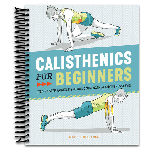Calisthenics for Beginners: Step-by-Step Workouts to Build Strength at Any Fitness Level   (Spiral bound)