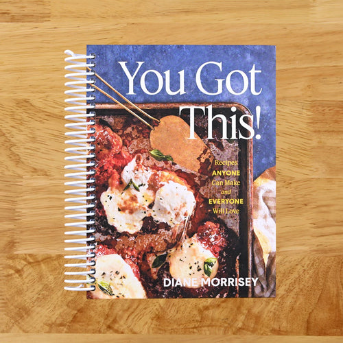 You Got This!: Recipes Anyone Can Make and Everyone Will Love (A Cookbook)