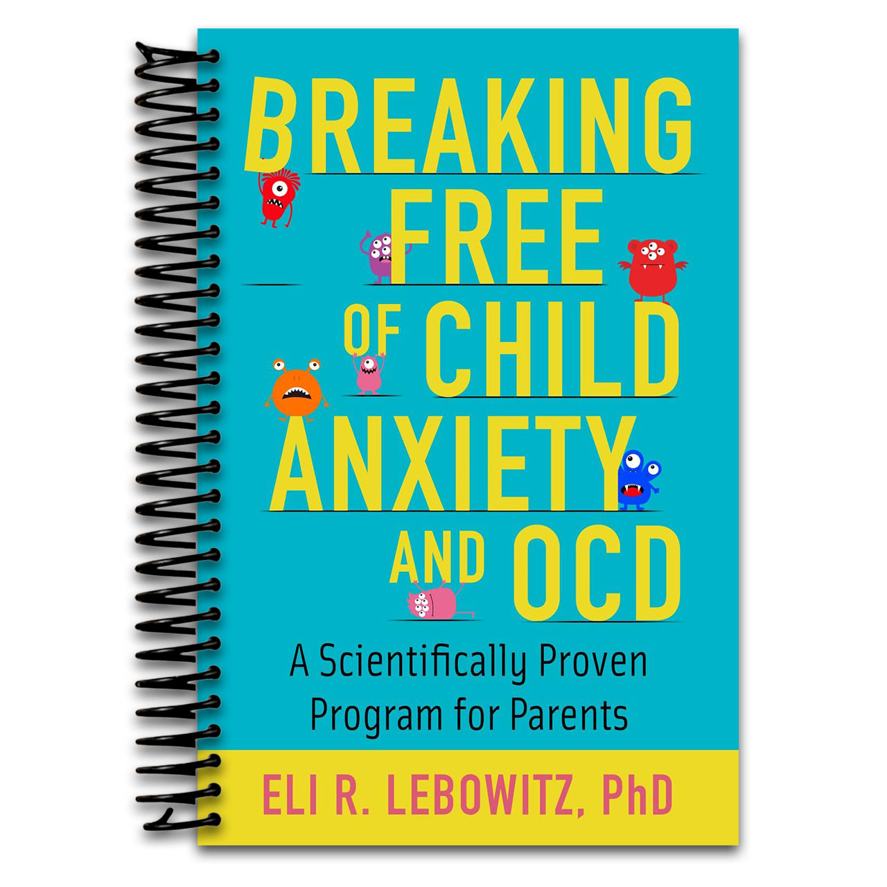 Breaking Free of Child Anxiety & OCD: A Scientifically Proven Program for Parents (Spiral bound) Happy Coil spiral bound book