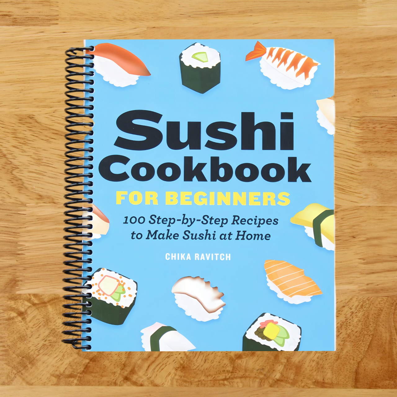 Sushi Cookbook for Beginners: 100 Step-By-Step Recipes to Make Sushi at Home