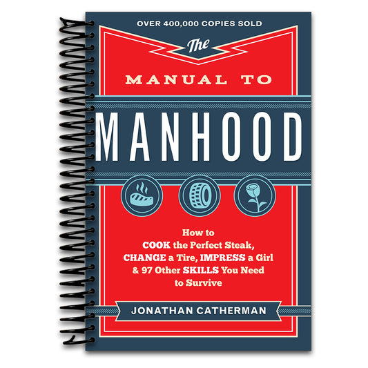The Manual to Manhood: How to Cook the Perfect Steak, Change a Tire, Impress a Girl & 97 Other Skills You Need to Survive  (Spiral bound)
