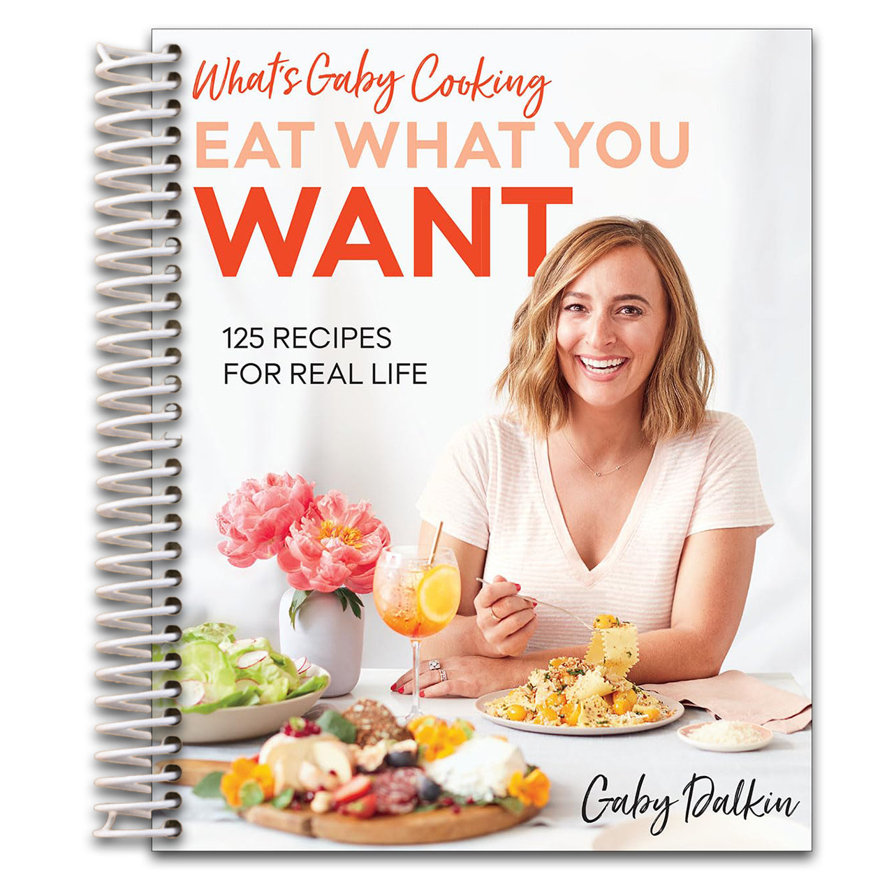 What's Gaby Cooking: Eat What You Want: 125 Recipes for Real Life   (Spiral bound)
