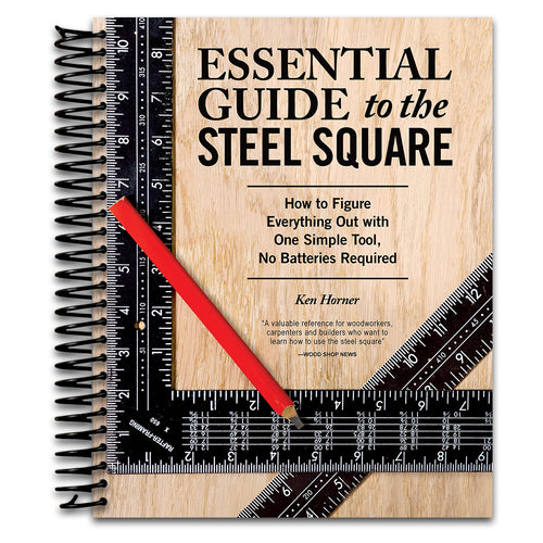 Essential Guide to the Steel Square: How to Figure Everything Out with One Simple Tool, No Batteries Required (Fox Chapel Publishing) Unlock the Secrets of This Invaluable, Time-Honored Hand Tool   (Spiral bound)