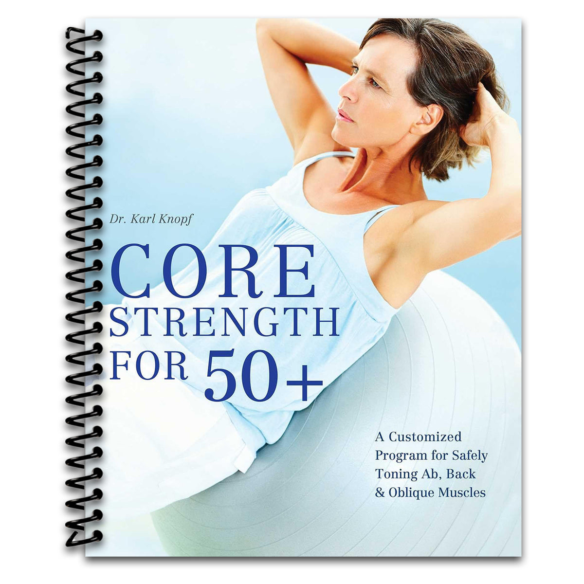 Core Strength for 50+: A Customized Program for Safely Toning Ab, Back, and Oblique Muscles (Spiral bound) Happy Coil spiral bound book