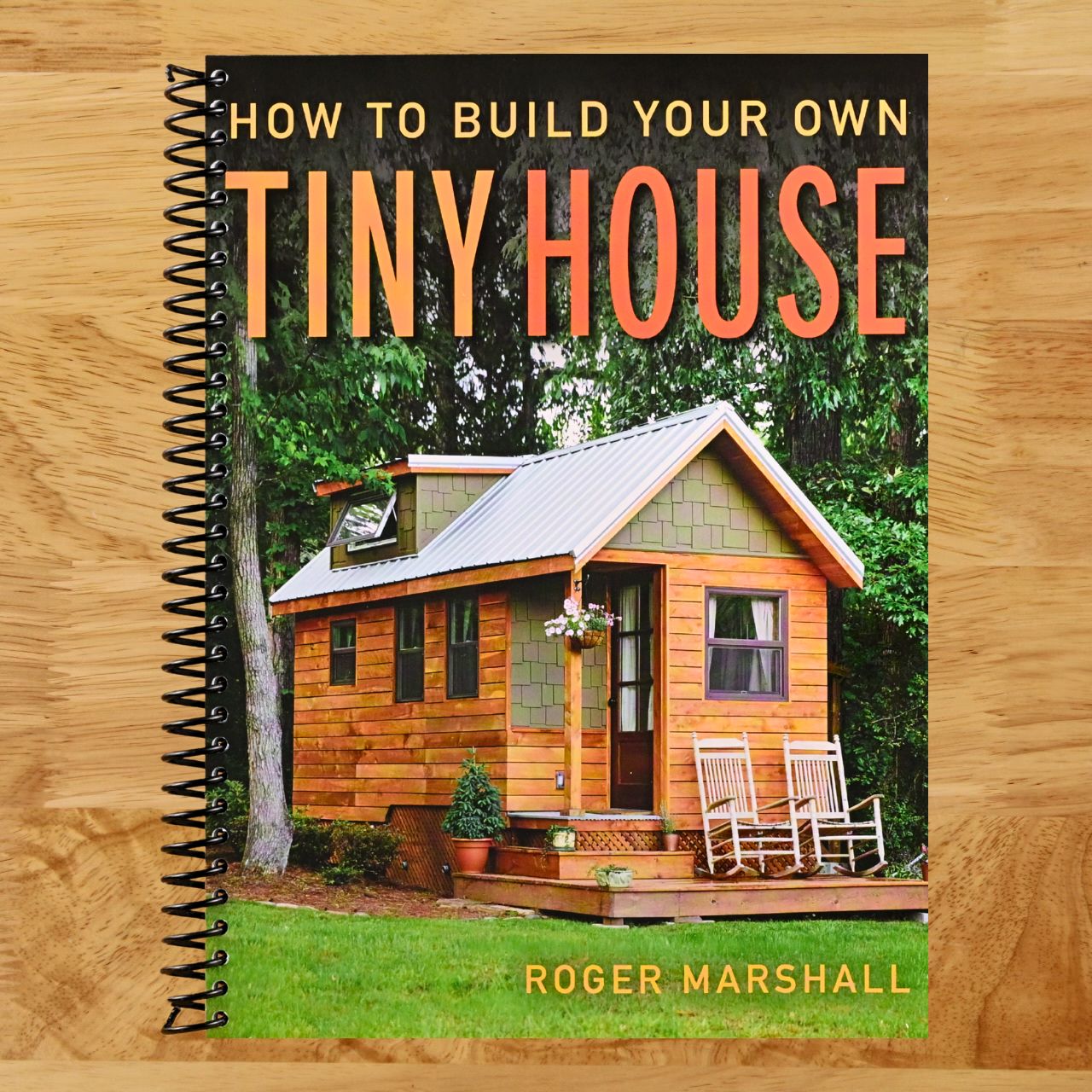 How to Build Your Own Tiny House: The Complete Step-by-Step Guide (Spiral bound) Happy Coil spiral bound book