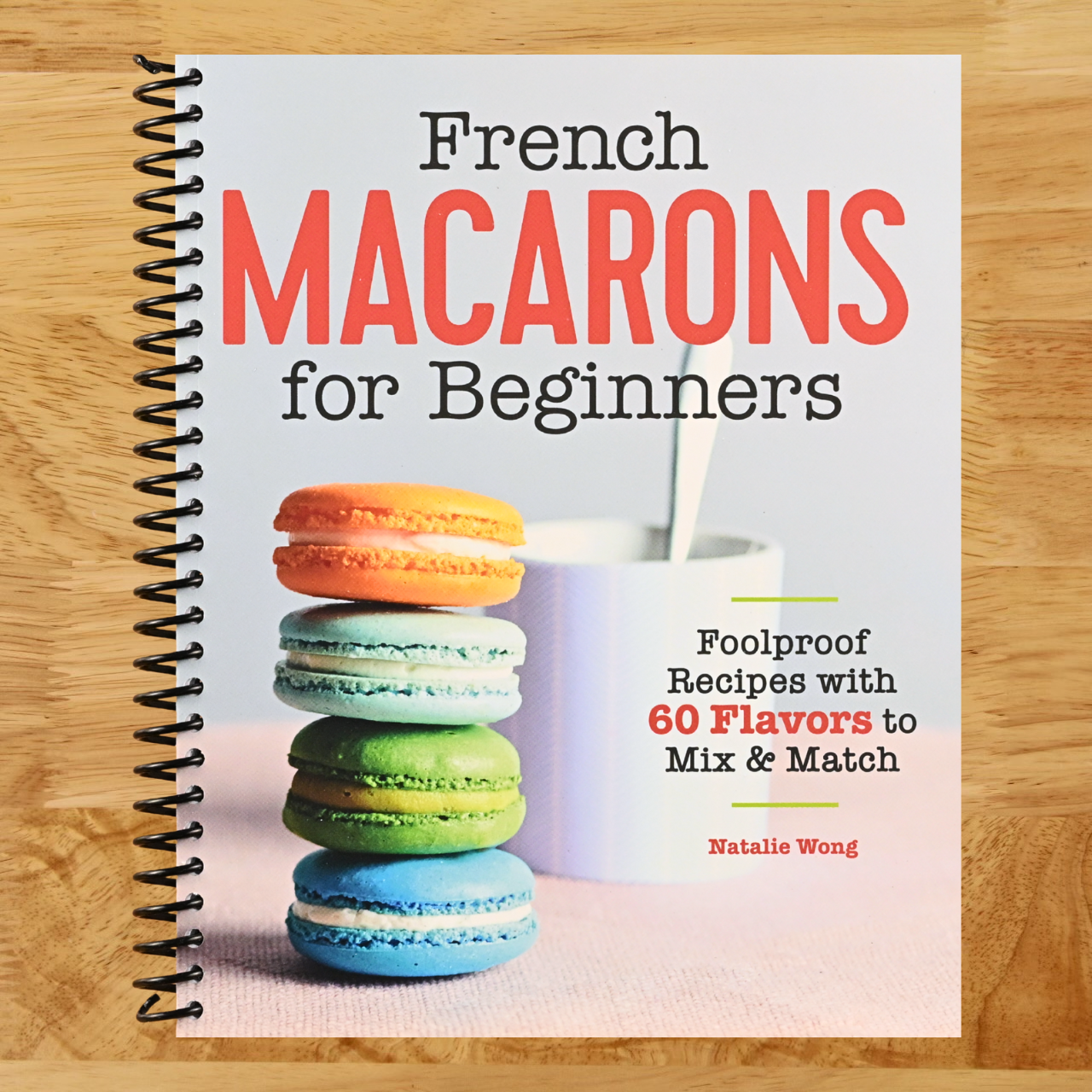 French Macarons for Beginners: Foolproof Recipes with 30 Shells and 30 Fillings (Spiral bound) Happy Coil spiral bound book
